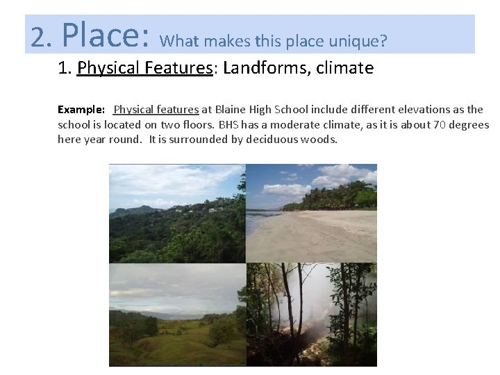 2. Place: What makes this place unique? 1. Physical Features: Landforms, climate Example: Physical