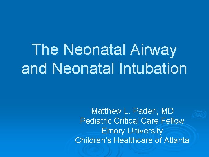 The Neonatal Airway and Neonatal Intubation Matthew L. Paden, MD Pediatric Critical Care Fellow