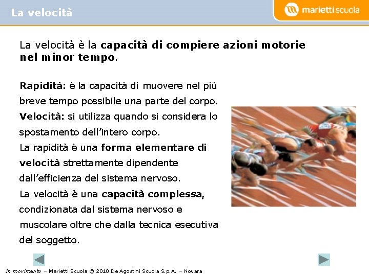 La velocità è la capacità di compiere azioni motorie nel minor tempo. Rapidità: è