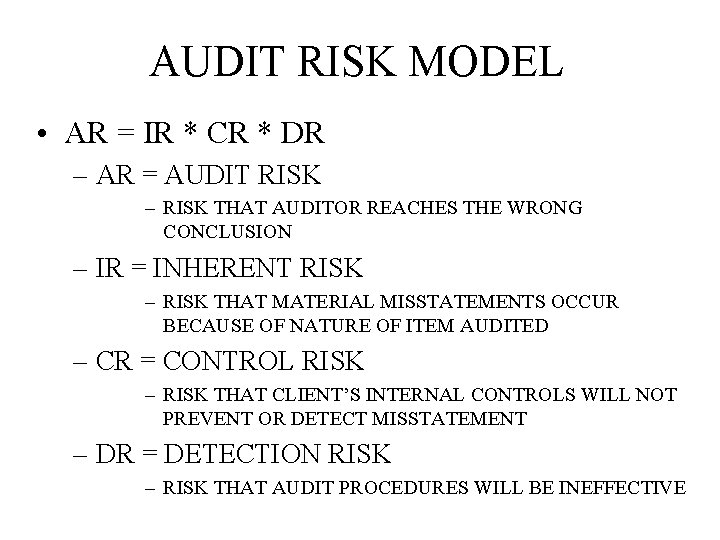 AUDIT RISK MODEL • AR = IR * CR * DR – AR =