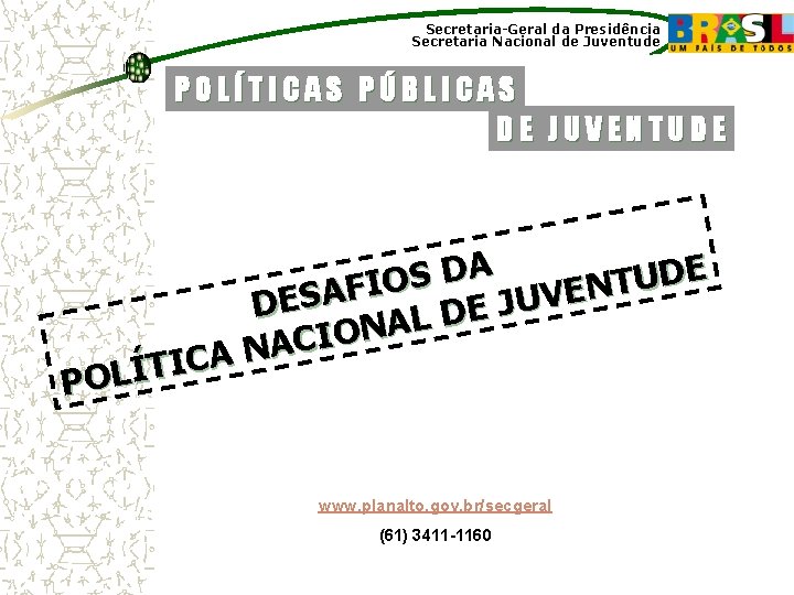 Secretaria-Geral da Presidência Secretaria Nacional de Juventude POLÍTICAS PÚBLICAS DE JUVENTUDE A E D