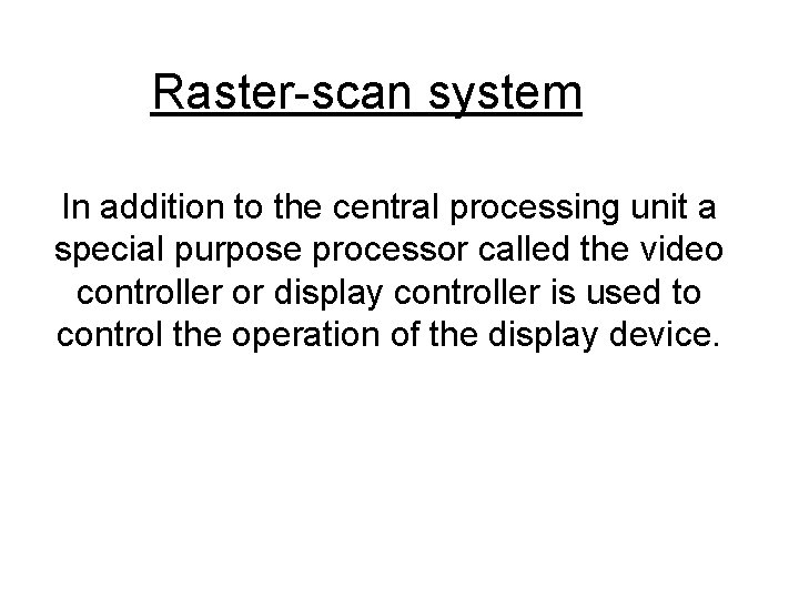 Raster-scan system In addition to the central processing unit a special purpose processor called