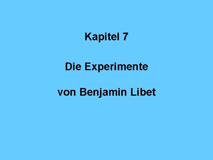 Kapitel 7 Die Experimente von Benjamin Libet 