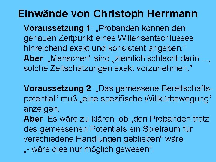 Einwände von Christoph Herrmann Voraussetzung 1: „Probanden können den genauen Zeitpunkt eines Willensentschlusses hinreichend