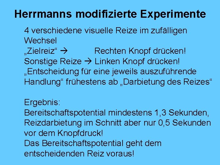 Herrmanns modifizierte Experimente 4 verschiedene visuelle Reize im zufälligen Wechsel „Zielreiz“ Rechten Knopf drücken!