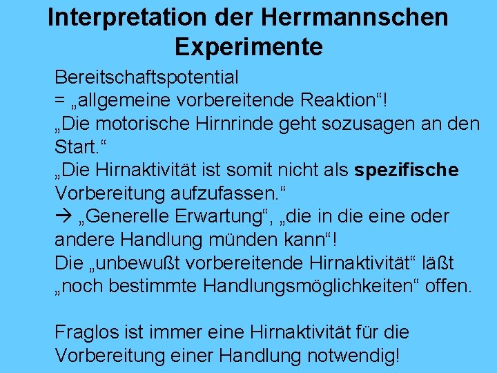 Interpretation der Herrmannschen Experimente Bereitschaftspotential = „allgemeine vorbereitende Reaktion“! „Die motorische Hirnrinde geht sozusagen