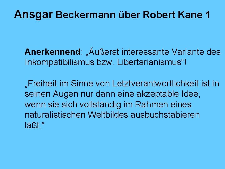 Ansgar Beckermann über Robert Kane 1 Anerkennend: „Äußerst interessante Variante des Inkompatibilismus bzw. Libertarianismus“!