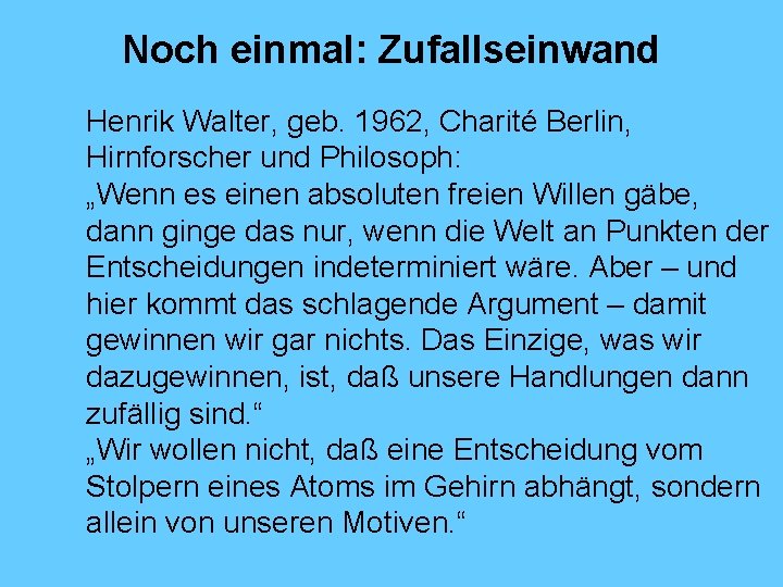 Noch einmal: Zufallseinwand Henrik Walter, geb. 1962, Charité Berlin, Hirnforscher und Philosoph: „Wenn es