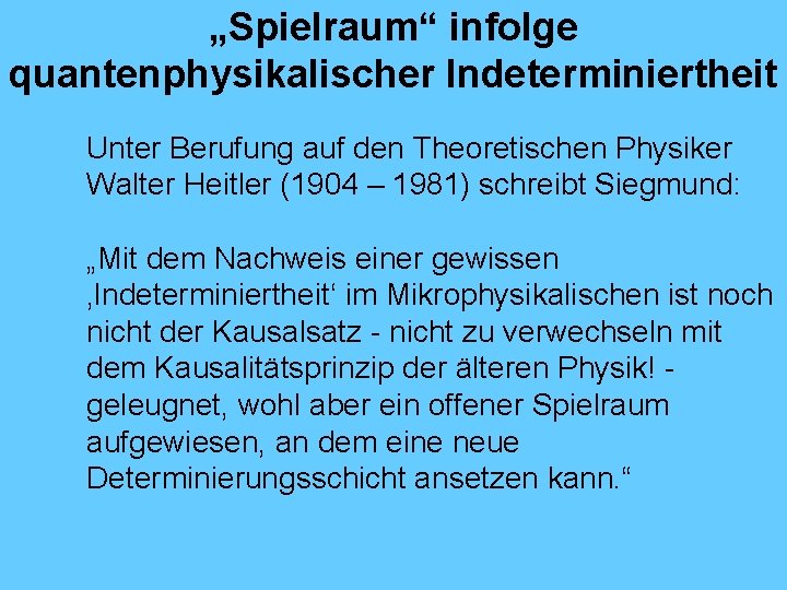 „Spielraum“ infolge quantenphysikalischer Indeterminiertheit Unter Berufung auf den Theoretischen Physiker Walter Heitler (1904 –