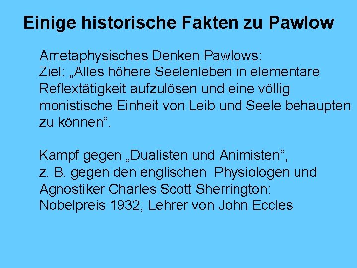 Einige historische Fakten zu Pawlow Ametaphysisches Denken Pawlows: Ziel: „Alles höhere Seelenleben in elementare