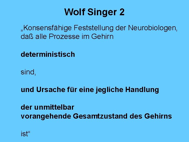 Wolf Singer 2 „Konsensfähige Feststellung der Neurobiologen, daß alle Prozesse im Gehirn deterministisch sind,