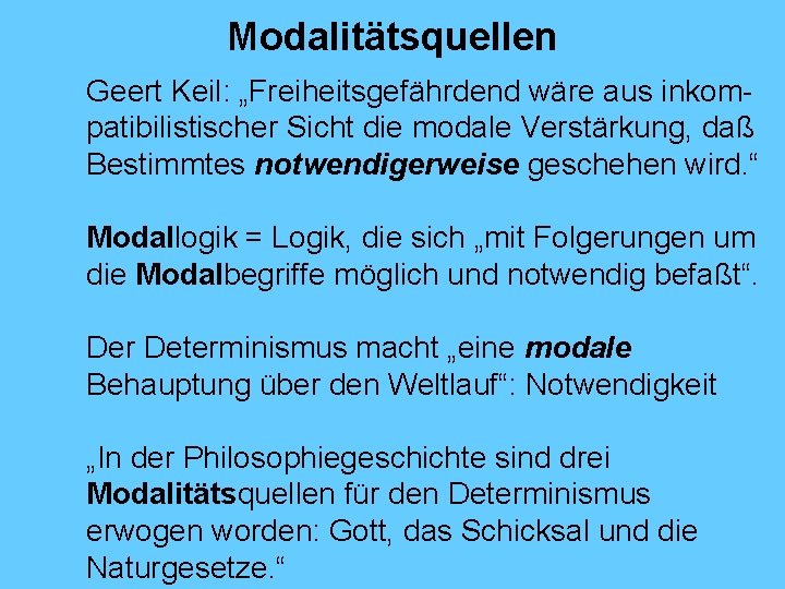 Modalitätsquellen Geert Keil: „Freiheitsgefährdend wäre aus inkompatibilistischer Sicht die modale Verstärkung, daß Bestimmtes notwendigerweise