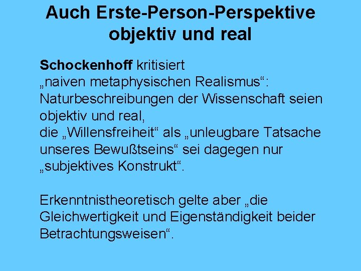 Auch Erste-Person-Perspektive objektiv und real Schockenhoff kritisiert „naiven metaphysischen Realismus“: Naturbeschreibungen der Wissenschaft seien