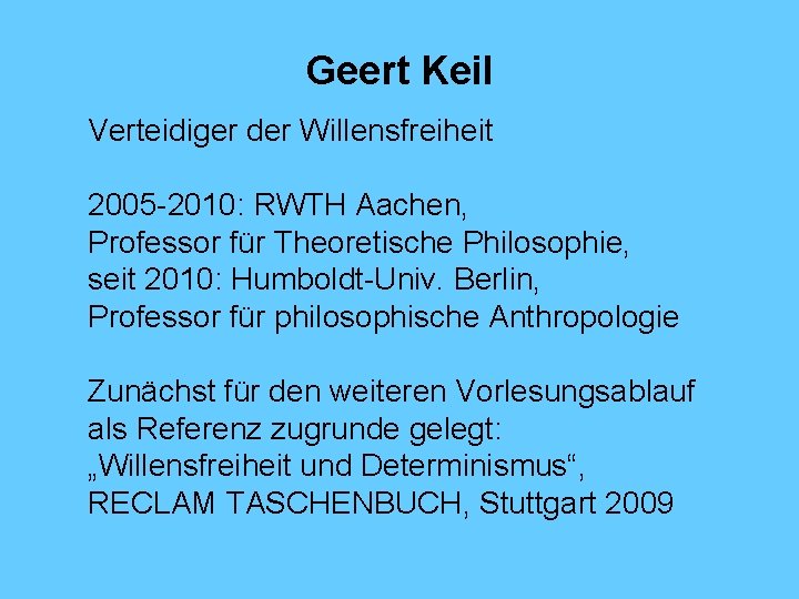 Geert Keil Verteidiger der Willensfreiheit 2005 -2010: RWTH Aachen, Professor für Theoretische Philosophie, seit