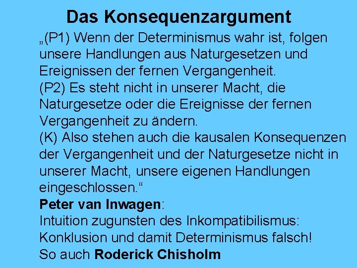 Das Konsequenzargument „(P 1) Wenn der Determinismus wahr ist, folgen unsere Handlungen aus Naturgesetzen