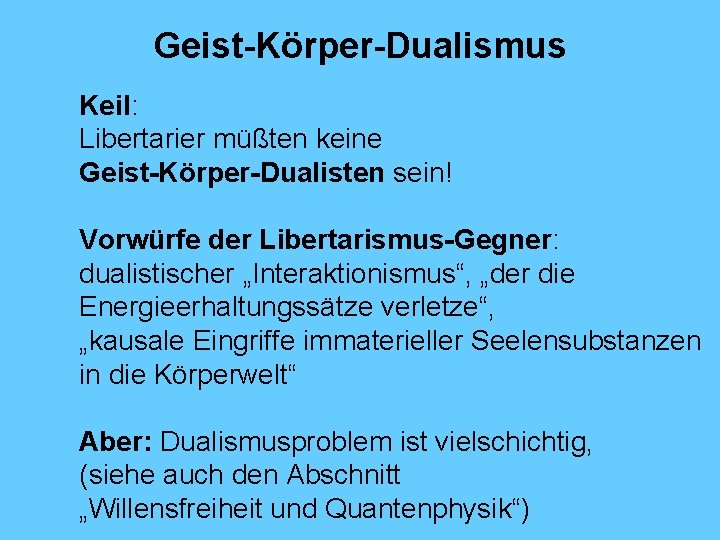 Geist-Körper-Dualismus Keil: Libertarier müßten keine Geist-Körper-Dualisten sein! Vorwürfe der Libertarismus-Gegner: dualistischer „Interaktionismus“, „der die