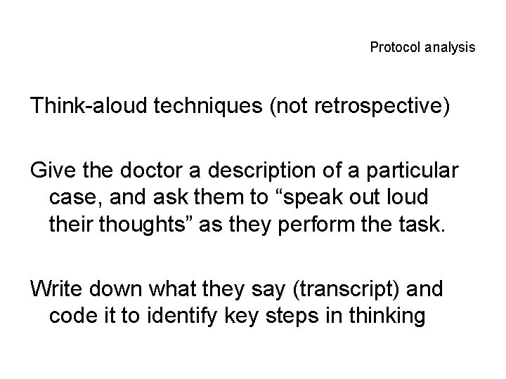 Protocol analysis Think-aloud techniques (not retrospective) Give the doctor a description of a particular