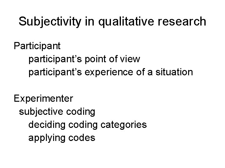 Subjectivity in qualitative research Participant participant’s point of view participant’s experience of a situation