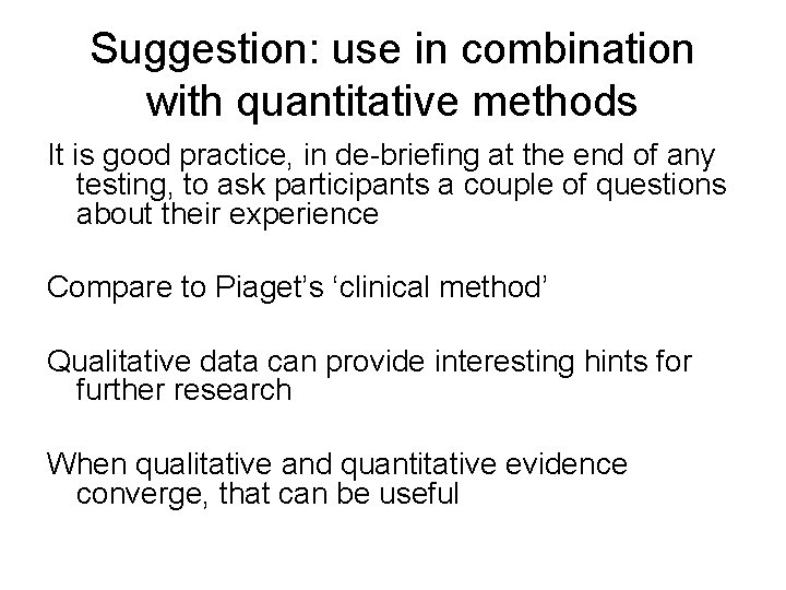 Suggestion: use in combination with quantitative methods It is good practice, in de-briefing at