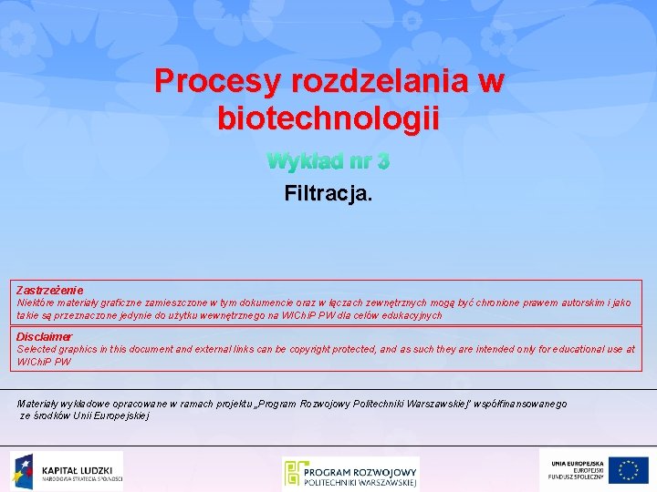 Procesy rozdzelania w biotechnologii Wykład nr 3 Filtracja. Zastrzeżenie Niektóre materiały graficzne zamieszczone w
