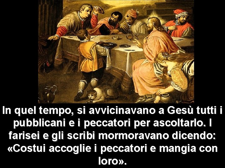 In quel tempo, si avvicinavano a Gesù tutti i pubblicani e i peccatori per In quel tempo, si avvicinavano a Gesù tutti i pubblicani e i peccatori per