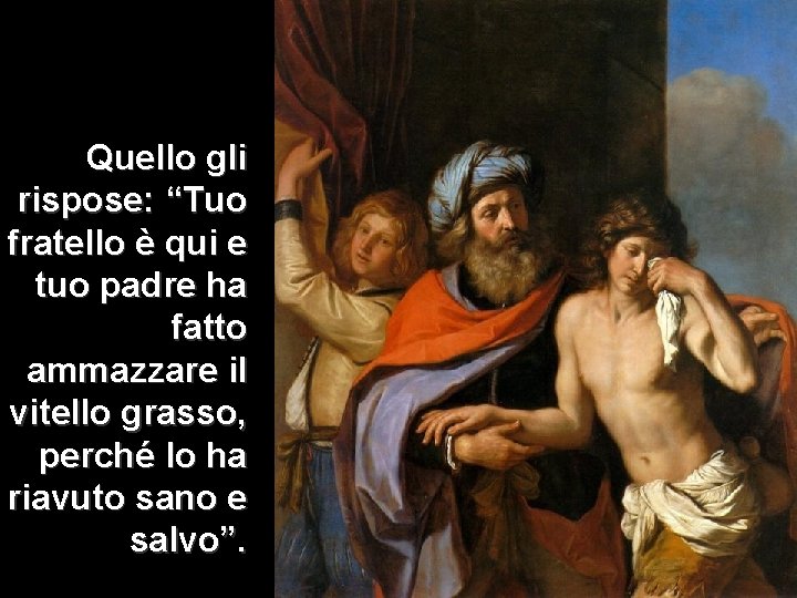 Quello gli rispose: “Tuo fratello è qui e tuo padre ha fatto ammazzare il Quello gli rispose: “Tuo fratello è qui e tuo padre ha fatto ammazzare il