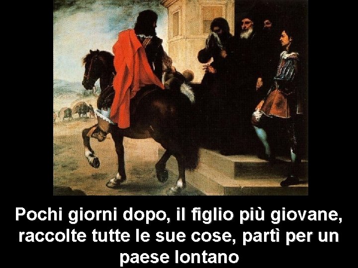 Pochi giorni dopo, il figlio più giovane, raccolte tutte le sue cose, partì per Pochi giorni dopo, il figlio più giovane, raccolte tutte le sue cose, partì per