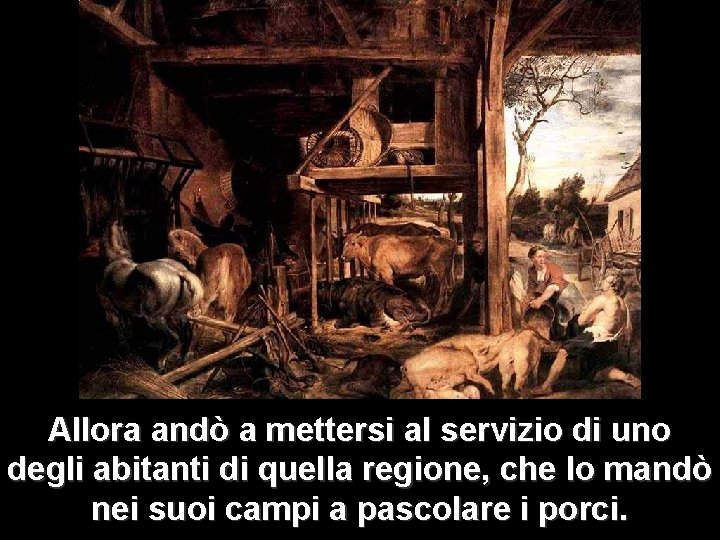 Allora andò a mettersi al servizio di uno degli abitanti di quella regione, che Allora andò a mettersi al servizio di uno degli abitanti di quella regione, che