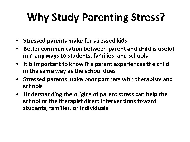 Why Study Parenting Stress? • Stressed parents make for stressed kids • Better communication