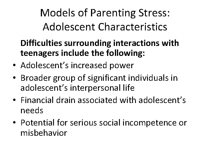 Models of Parenting Stress: Adolescent Characteristics • • Difficulties surrounding interactions with teenagers include