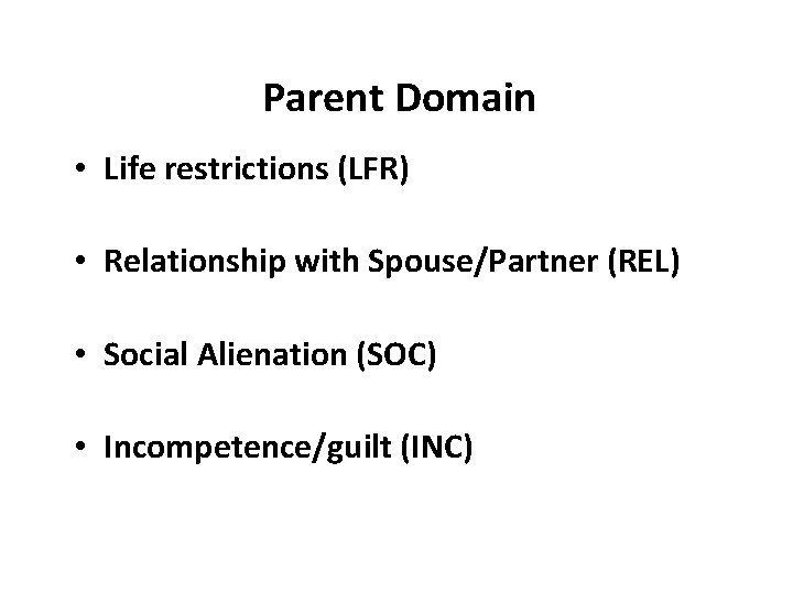 Parent Domain • Life restrictions (LFR) • Relationship with Spouse/Partner (REL) • Social Alienation