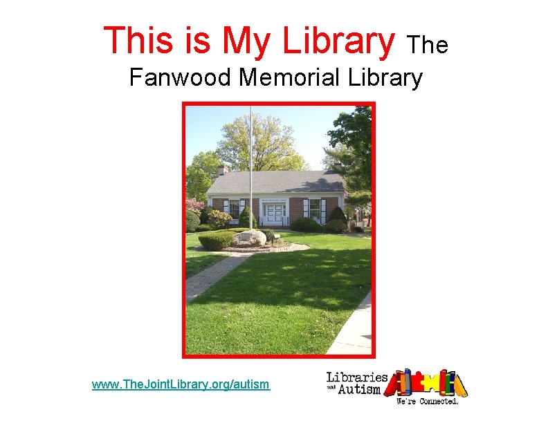 This is My Library The Fanwood Memorial Library www. The. Joint. Library. org/autism 