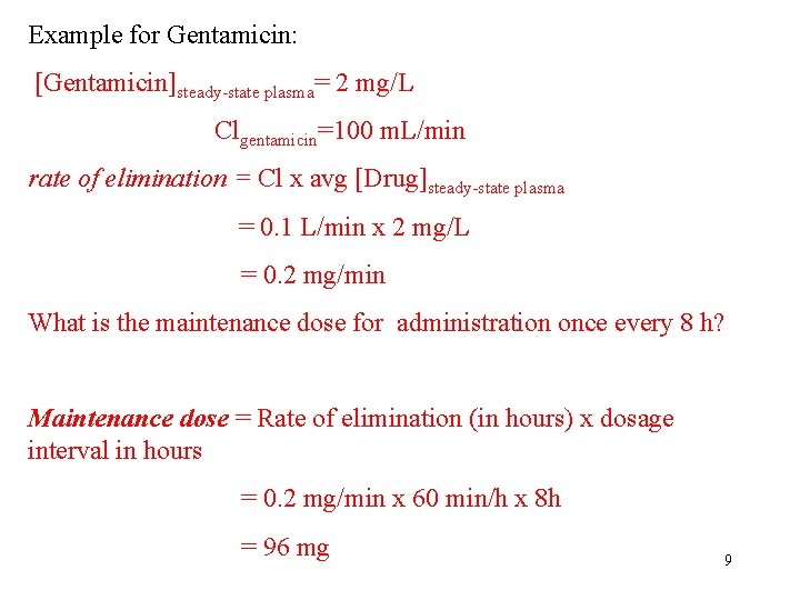 Example for Gentamicin: [Gentamicin]steady-state plasma= 2 mg/L Clgentamicin=100 m. L/min rate of elimination =