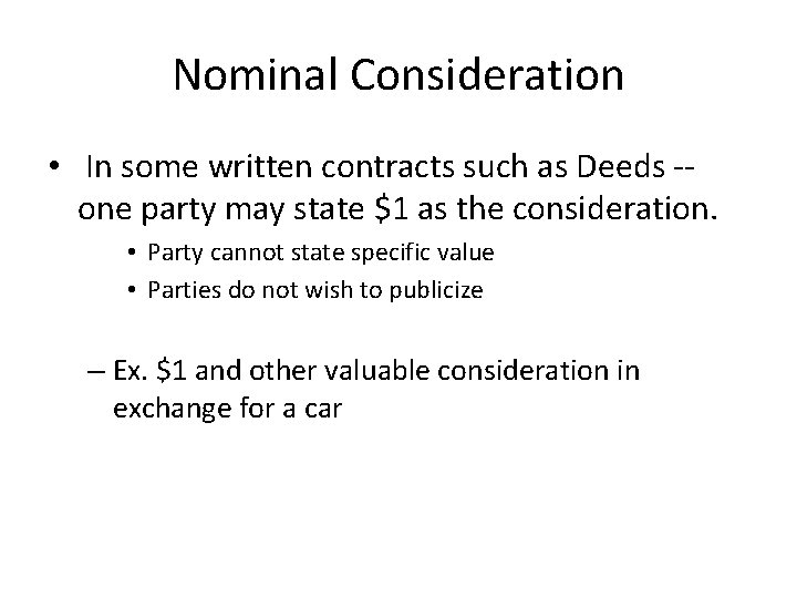 Nominal Consideration • In some written contracts such as Deeds -- one party may