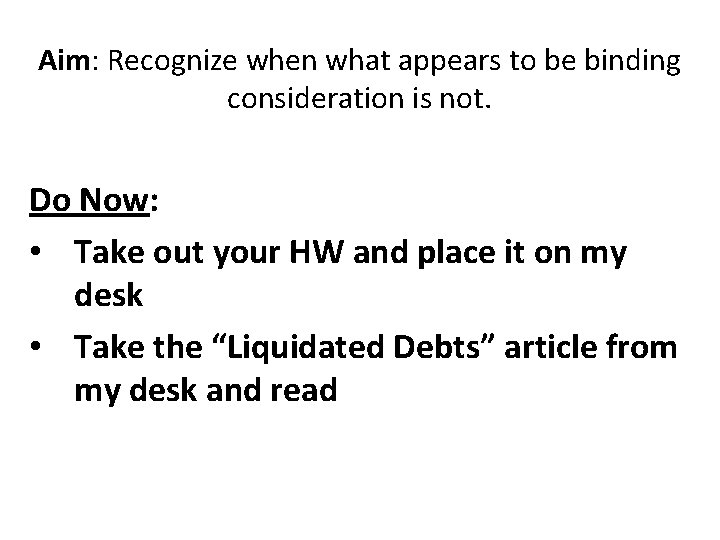 Aim: Recognize when what appears to be binding consideration is not. Do Now: •