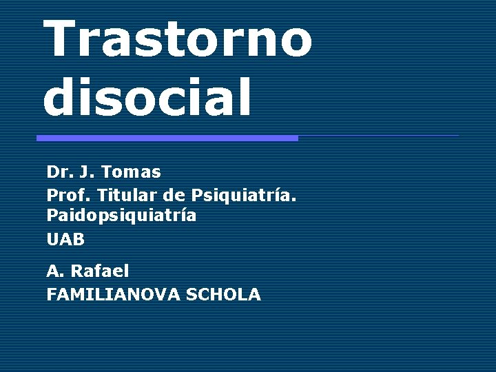 Trastorno disocial Dr. J. Tomas Prof. Titular de Psiquiatría. Paidopsiquiatría UAB A. Rafael FAMILIANOVA