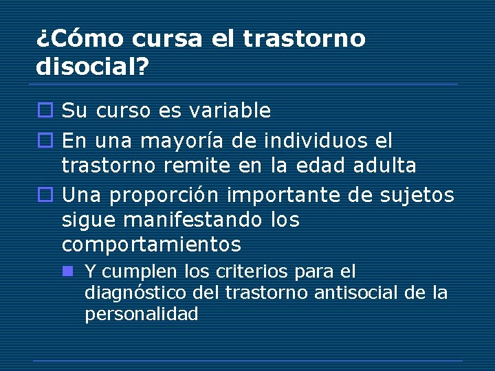 ¿Cómo cursa el trastorno disocial? o Su curso es variable o En una mayoría