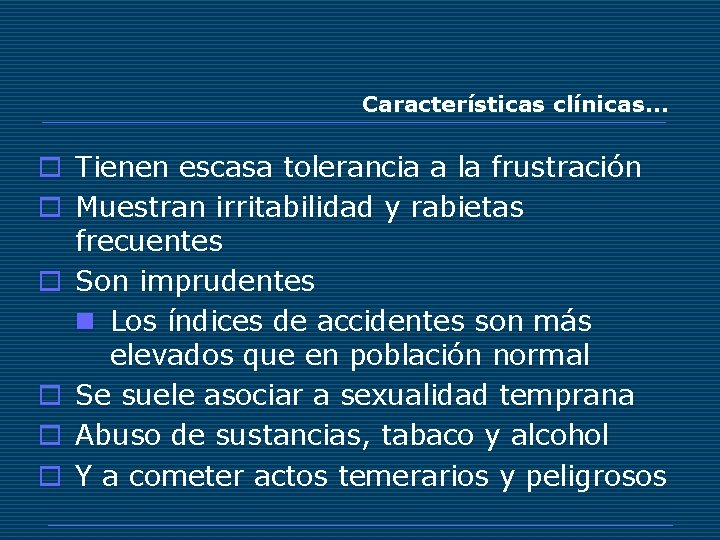 Características clínicas… o Tienen escasa tolerancia a la frustración o Muestran irritabilidad y rabietas