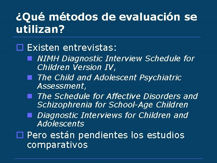 ¿Qué métodos de evaluación se utilizan? o Existen entrevistas: n NIMH Diagnostic Interview Schedule