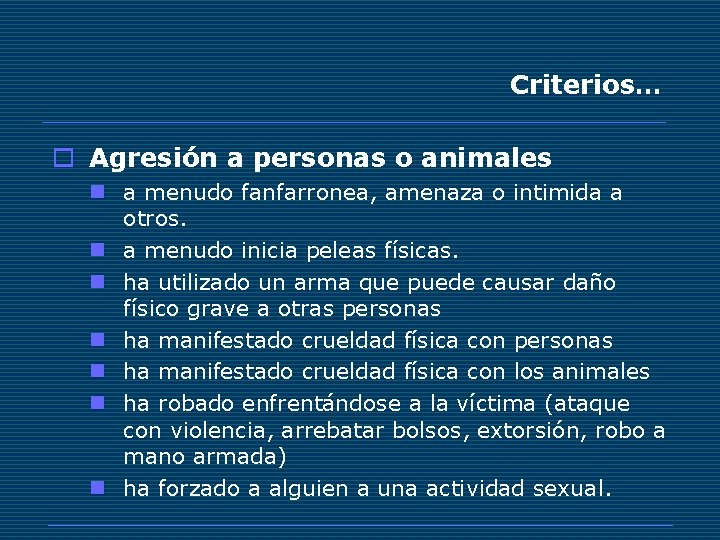 Criterios… o Agresión a personas o animales n a menudo fanfarronea, amenaza o intimida