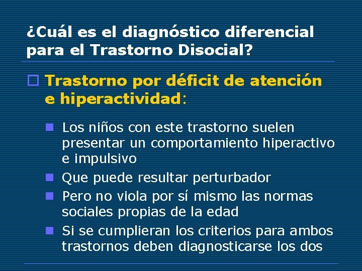 ¿Cuál es el diagnóstico diferencial para el Trastorno Disocial? o Trastorno por déficit de