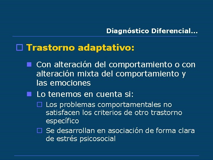 Diagnóstico Diferencial… o Trastorno adaptativo: n Con alteración del comportamiento o con alteración mixta