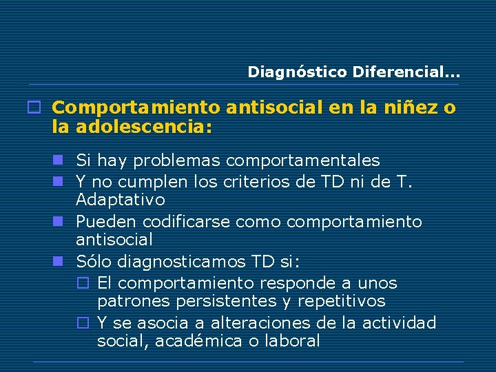 Diagnóstico Diferencial… o Comportamiento antisocial en la niñez o la adolescencia: n Si hay