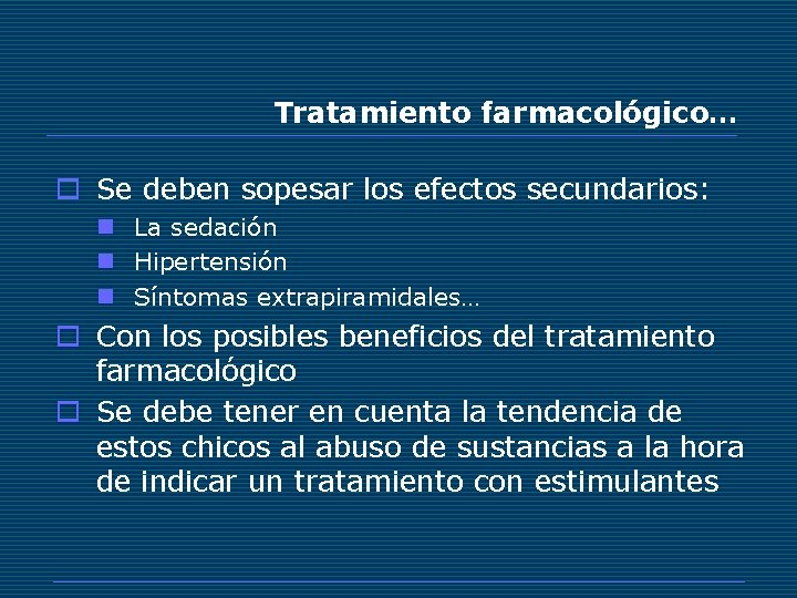 Tratamiento farmacológico… o Se deben sopesar los efectos secundarios: n La sedación n Hipertensión