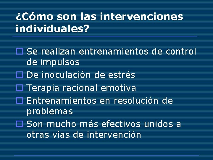 ¿Cómo son las intervenciones individuales? o Se realizan entrenamientos de control de impulsos o