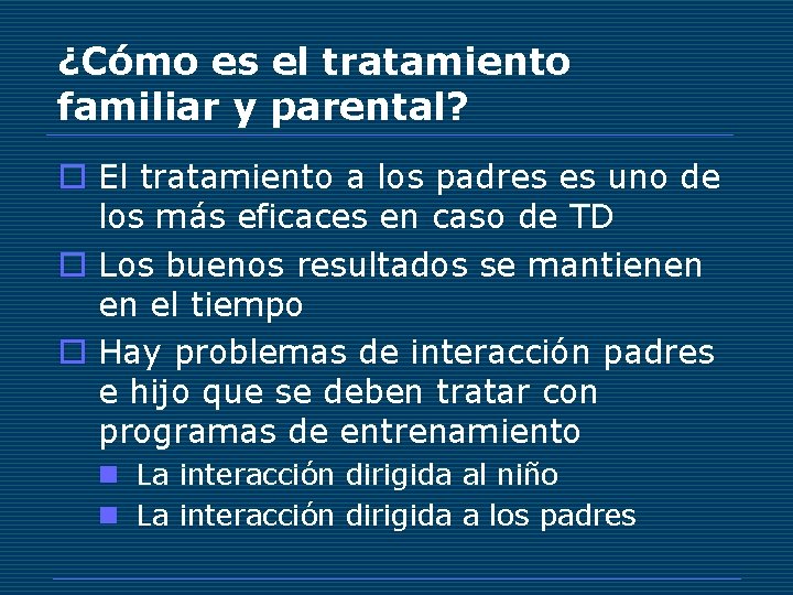 ¿Cómo es el tratamiento familiar y parental? o El tratamiento a los padres es