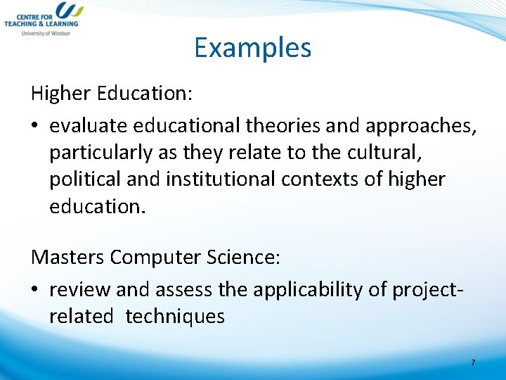 Examples Higher Education: • evaluate educational theories and approaches, particularly as they relate to