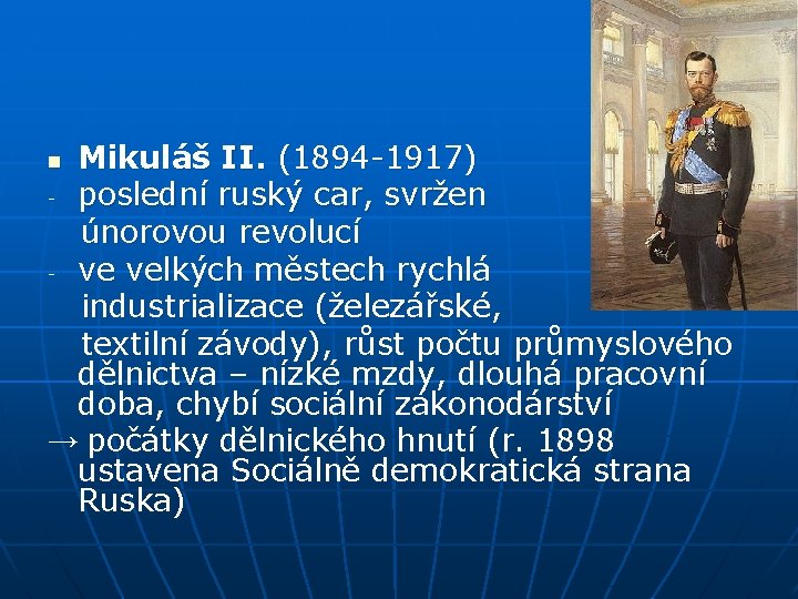 Mikuláš II. (1894 -1917) - poslední ruský car, svržen únorovou revolucí - ve velkých