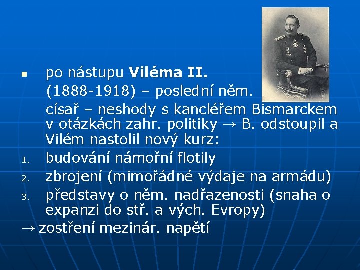 po nástupu Viléma II. (1888 -1918) – poslední něm. císař – neshody s kancléřem