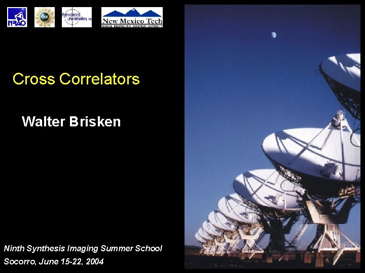 Cross Correlators Walter Brisken Ninth Synthesis Imaging Summer School Socorro, June 15 -22, 2004